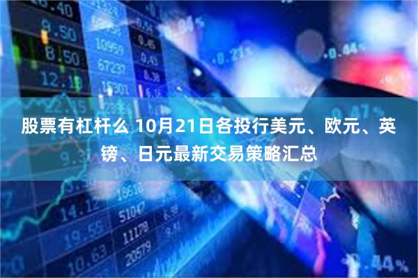 股票有杠杆么 10月21日各投行美元、欧元、英镑、日元最新交易策略汇总