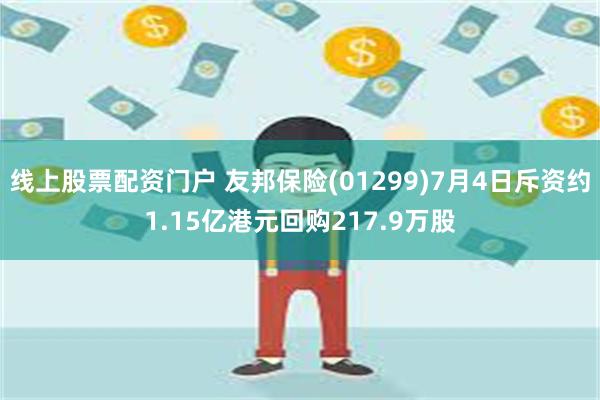 线上股票配资门户 友邦保险(01299)7月4日斥资约1.15亿港元回购217.9万股