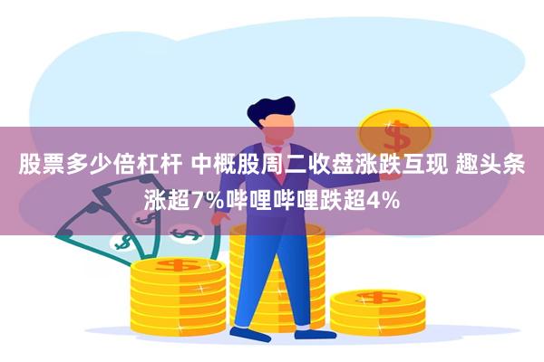 股票多少倍杠杆 中概股周二收盘涨跌互现 趣头条涨超7%哔哩哔哩跌超4%