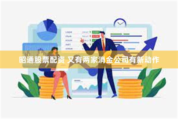 昭通股票配资 又有两家消金公司有新动作